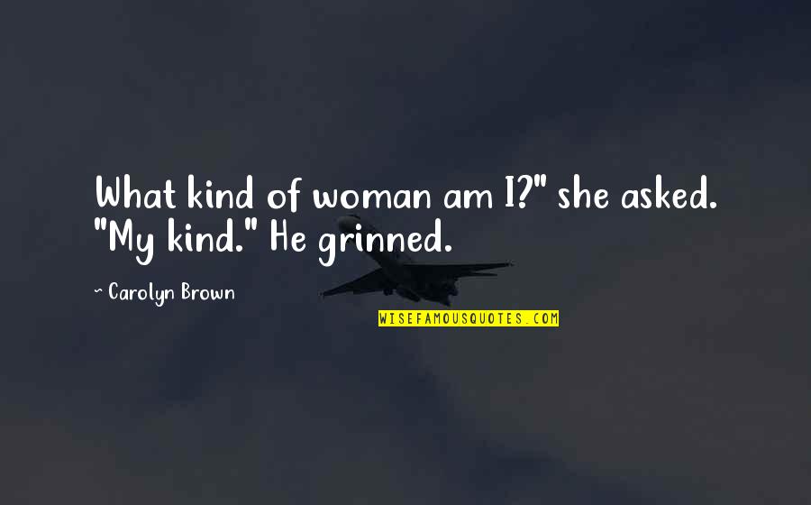 Alogical Quotes By Carolyn Brown: What kind of woman am I?" she asked. Alogical Quotes By Carolyn Brown: What kind of woman am I?" she asked.
