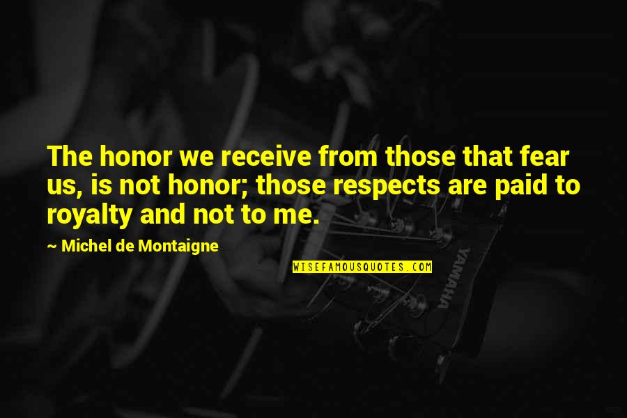 Alogical Quotes By Michel De Montaigne: The honor we receive from those that fear Alogical Quotes By Michel De Montaigne: The honor we receive from those that fear