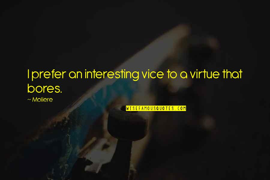 Alogical Quotes By Moliere: I prefer an interesting vice to a virtue
