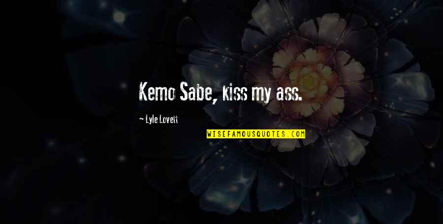 Aloha Friday Quotes By Lyle Lovett: Kemo Sabe, kiss my ass.