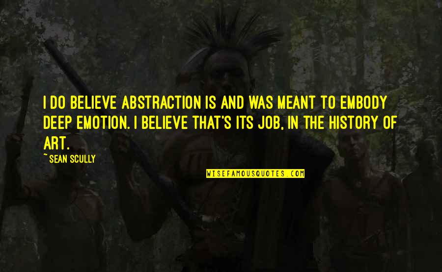 Aloha Life Quotes By Sean Scully: I do believe abstraction is and was meant