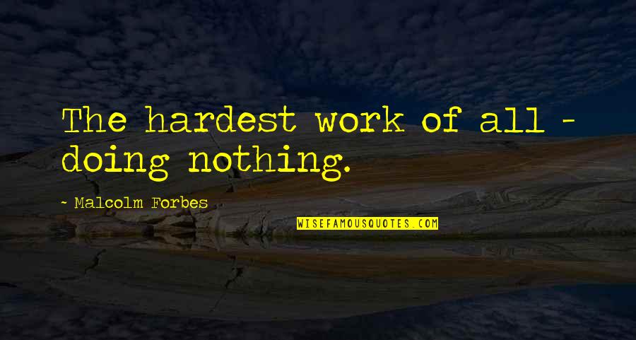 Alois Podhajsky Quotes By Malcolm Forbes: The hardest work of all - doing nothing.