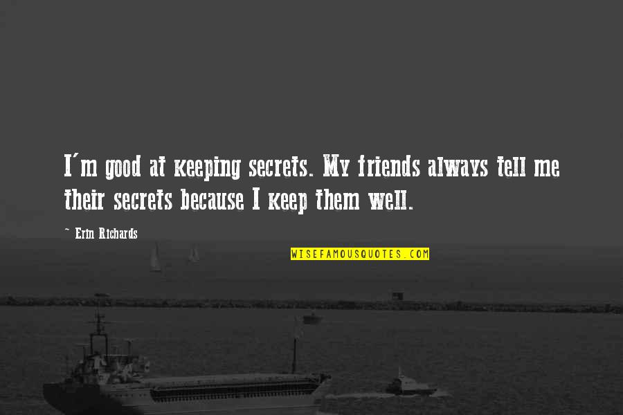 Alois X Quotes By Erin Richards: I'm good at keeping secrets. My friends always Alois X Quotes By Erin Richards: I'm good at keeping secrets. My friends always