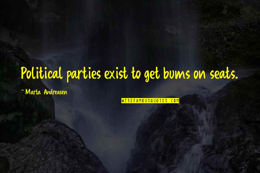 Alois X Quotes By Marta Andreasen: Political parties exist to get bums on seats. Alois X Quotes By Marta Andreasen: Political parties exist to get bums on seats.