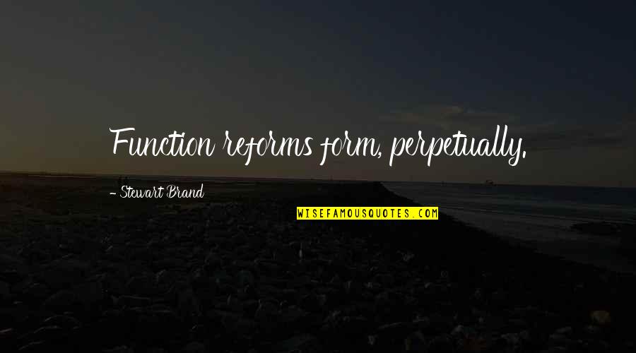 Alois X Quotes By Stewart Brand: Function reforms form, perpetually. Alois X Quotes By Stewart Brand: Function reforms form, perpetually.