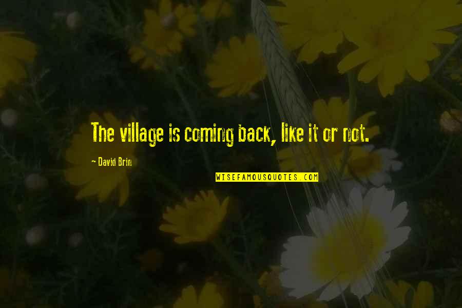 Aloise Virtual Quotes By David Brin: The village is coming back, like it or Aloise Virtual Quotes By David Brin: The village is coming back, like it or