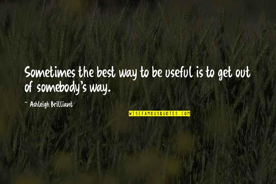 Aloisia Veit Quotes By Ashleigh Brilliant: Sometimes the best way to be useful is