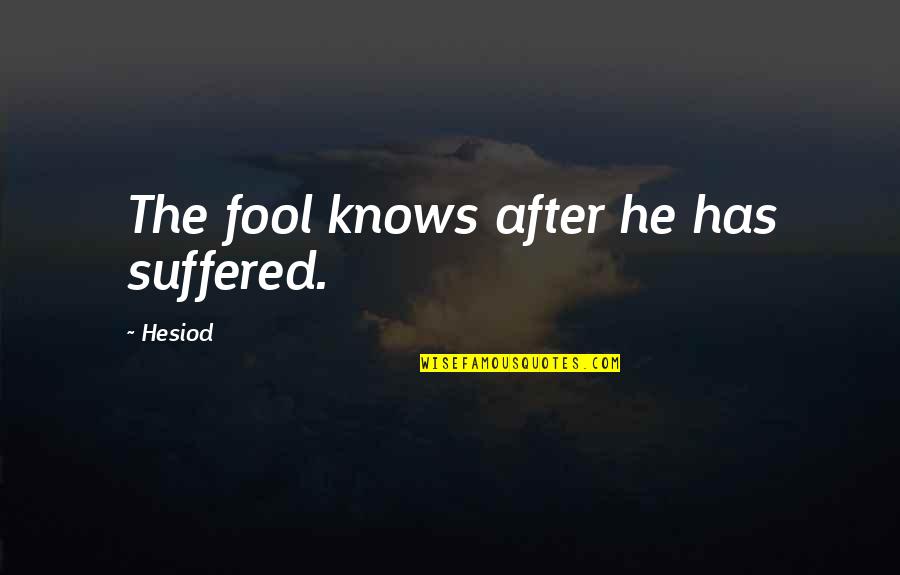 Aloisia Veit Quotes By Hesiod: The fool knows after he has suffered.