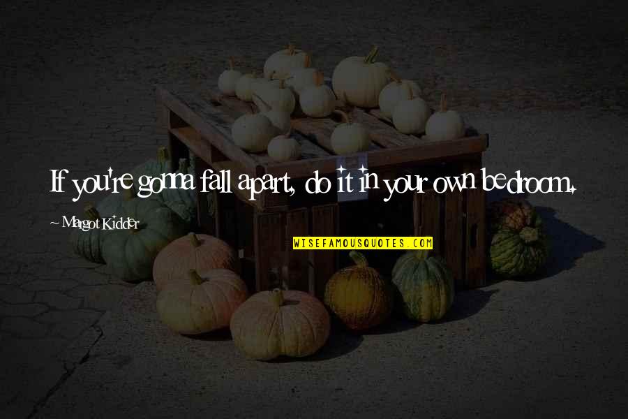 Aloisio Monteiro Quotes By Margot Kidder: If you're gonna fall apart, do it in Aloisio Monteiro Quotes By Margot Kidder: If you're gonna fall apart, do it in
