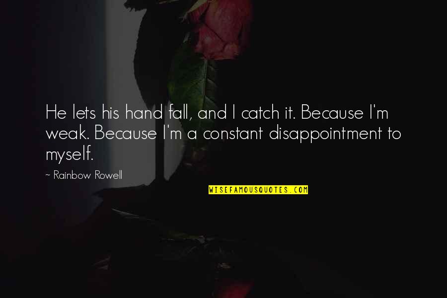 Alojada In English Quotes By Rainbow Rowell: He lets his hand fall, and I catch Alojada In English Quotes By Rainbow Rowell: He lets his hand fall, and I catch
