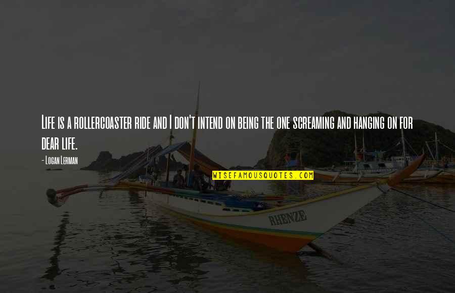 Alojamento Local Regras Quotes By Logan Lerman: Life is a rollercoaster ride and I don't Alojamento Local Regras Quotes By Logan Lerman: Life is a rollercoaster ride and I don't