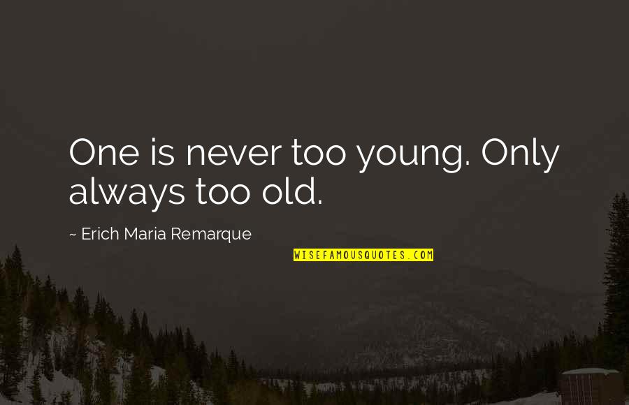 Alojz Ihan Quotes By Erich Maria Remarque: One is never too young. Only always too Alojz Ihan Quotes By Erich Maria Remarque: One is never too young. Only always too