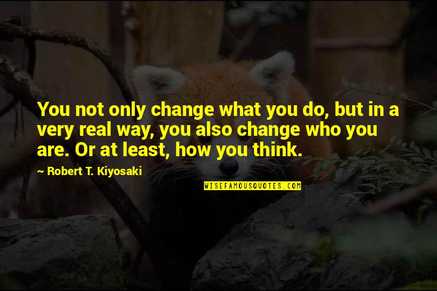 Alojz Ihan Quotes By Robert T. Kiyosaki: You not only change what you do, but Alojz Ihan Quotes By Robert T. Kiyosaki: You not only change what you do, but