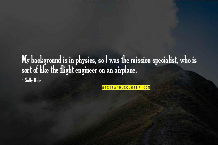 Alojz Ihan Quotes By Sally Ride: My background is in physics, so I was Alojz Ihan Quotes By Sally Ride: My background is in physics, so I was