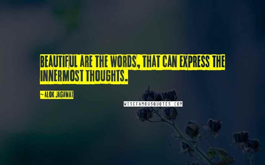 Alok Jagawat quotes: Beautiful are the words, that can express the innermost thoughts.