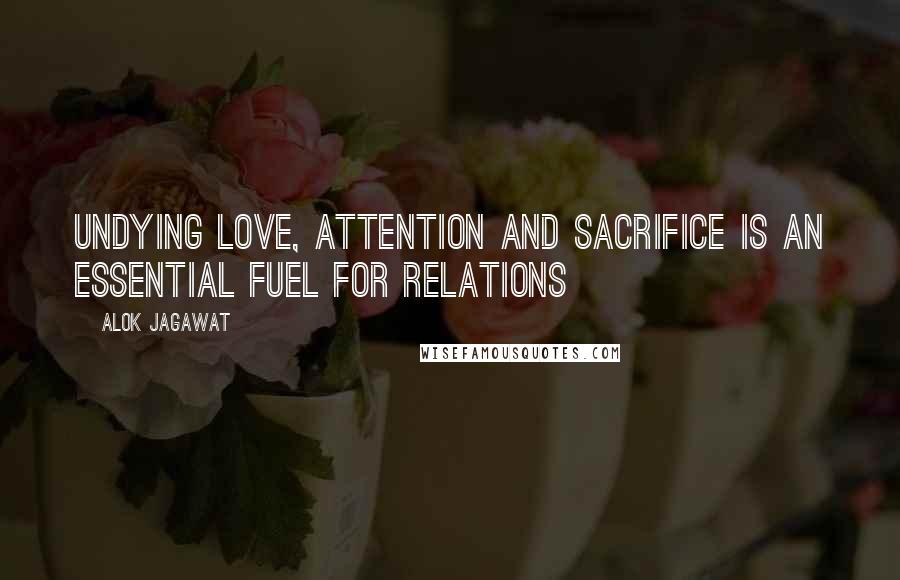 Alok Jagawat quotes: Undying love, attention and sacrifice is an essential fuel for relations