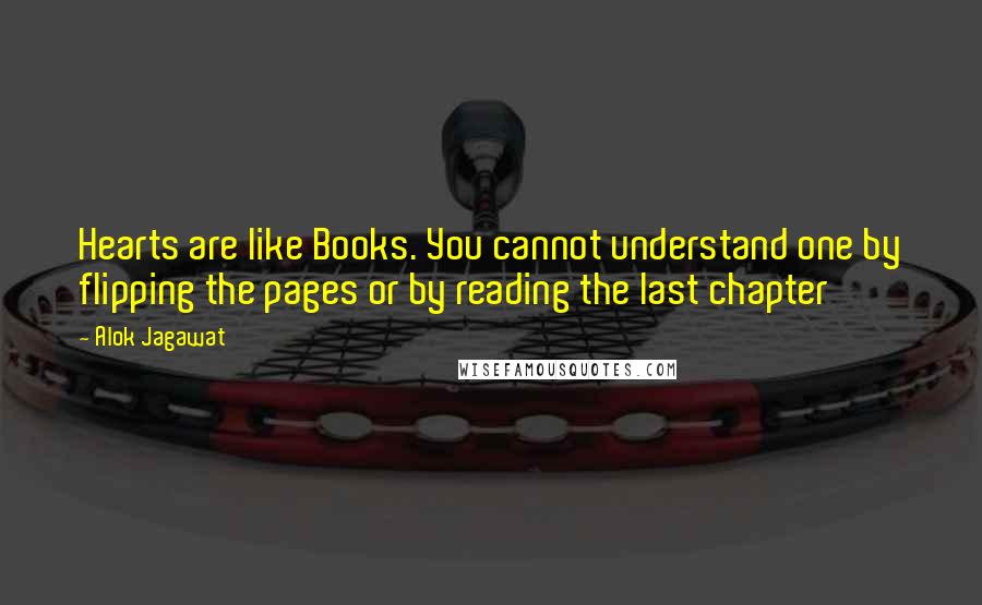 Alok Jagawat quotes: Hearts are like Books. You cannot understand one by flipping the pages or by reading the last chapter