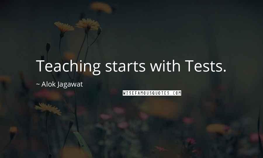 Alok Jagawat quotes: Teaching starts with Tests.