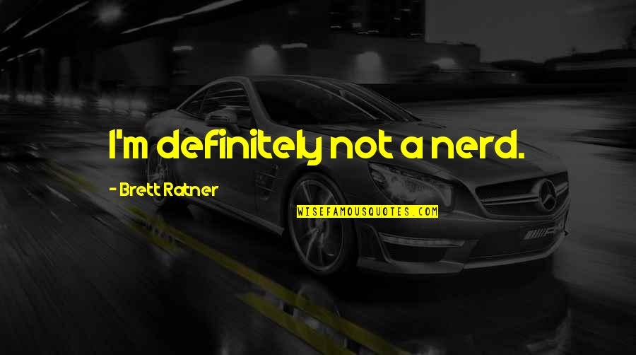 Alok Sharma Quotes By Brett Ratner: I'm definitely not a nerd. Alok Sharma Quotes By Brett Ratner: I'm definitely not a nerd.