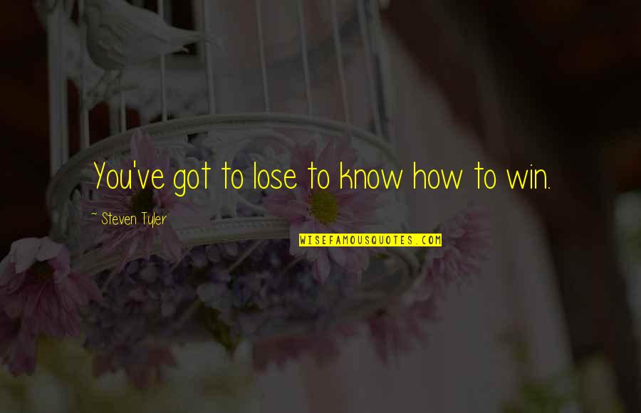 Alokananda Dasgupta Quotes By Steven Tyler: You've got to lose to know how to