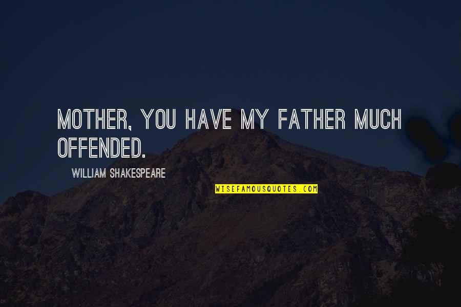 Alokananda Dasgupta Quotes By William Shakespeare: Mother, you have my father much offended.