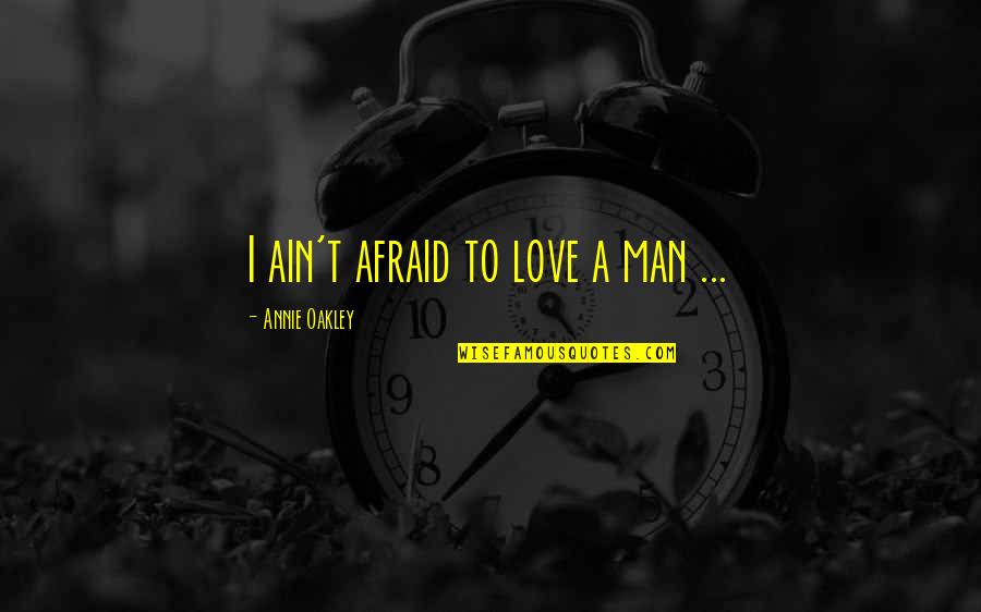 Alokananda Quotes By Annie Oakley: I ain't afraid to love a man ...
