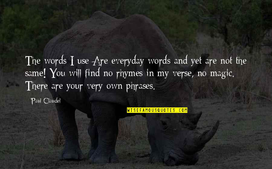 Alomia Robles Quotes By Paul Claudel: The words I use Are everyday words and Alomia Robles Quotes By Paul Claudel: The words I use Are everyday words and
