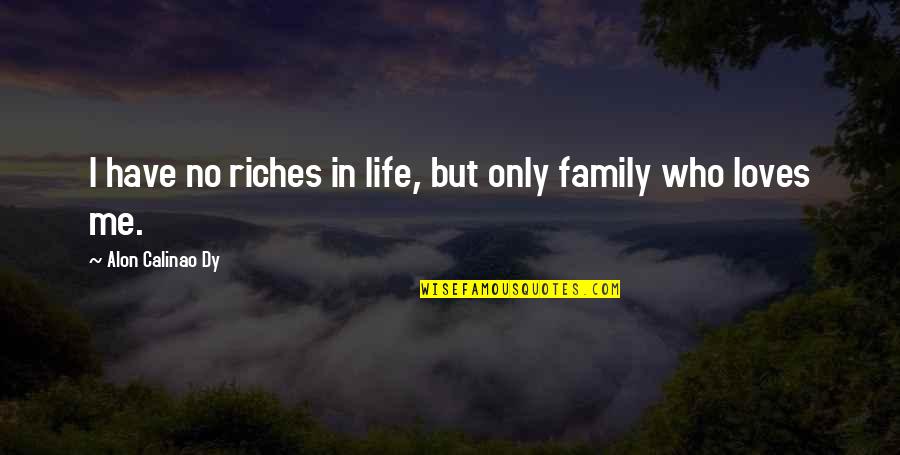Alon Quotes By Alon Calinao Dy: I have no riches in life, but only