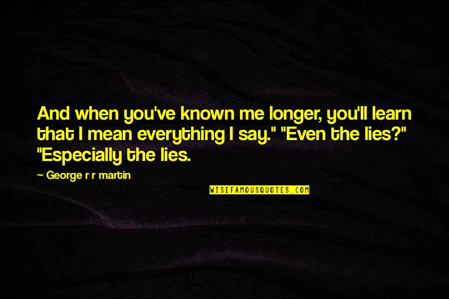 Alon Quotes By George R R Martin: And when you've known me longer, you'll learn