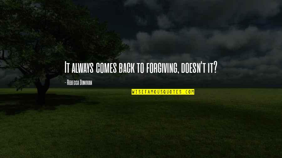 Alondra Nelson Quotes By Rebecca Donovan: It always comes back to forgiving, doesn't it? Alondra Nelson Quotes By Rebecca Donovan: It always comes back to forgiving, doesn't it?