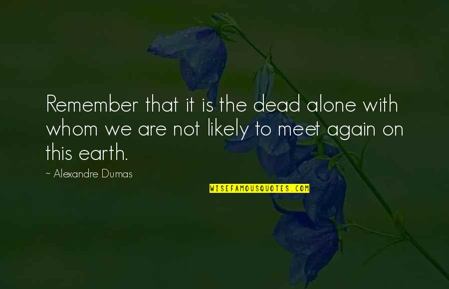 Alone Again Quotes By Alexandre Dumas: Remember that it is the dead alone with