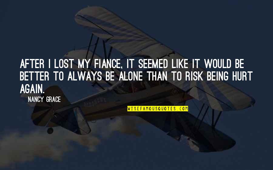 Alone Again Quotes By Nancy Grace: After I lost my fiance, it seemed like