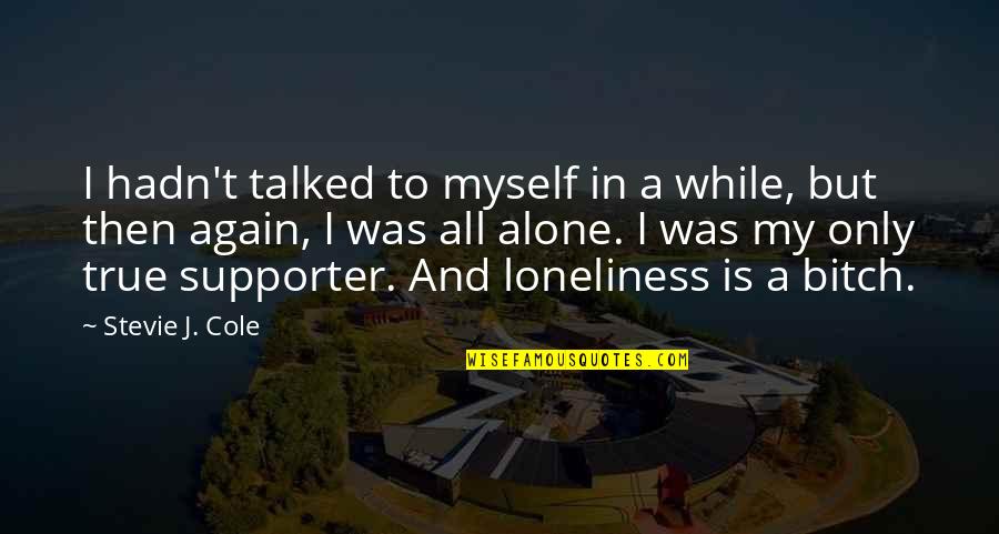 Alone Again Quotes By Stevie J. Cole: I hadn't talked to myself in a while,