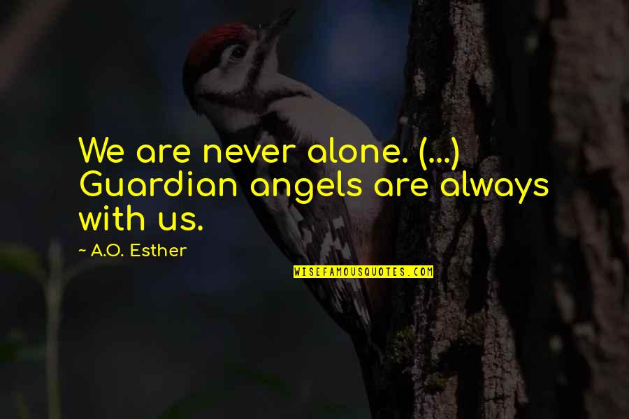 Alone Always Quotes By A.O. Esther: We are never alone. (...) Guardian angels are