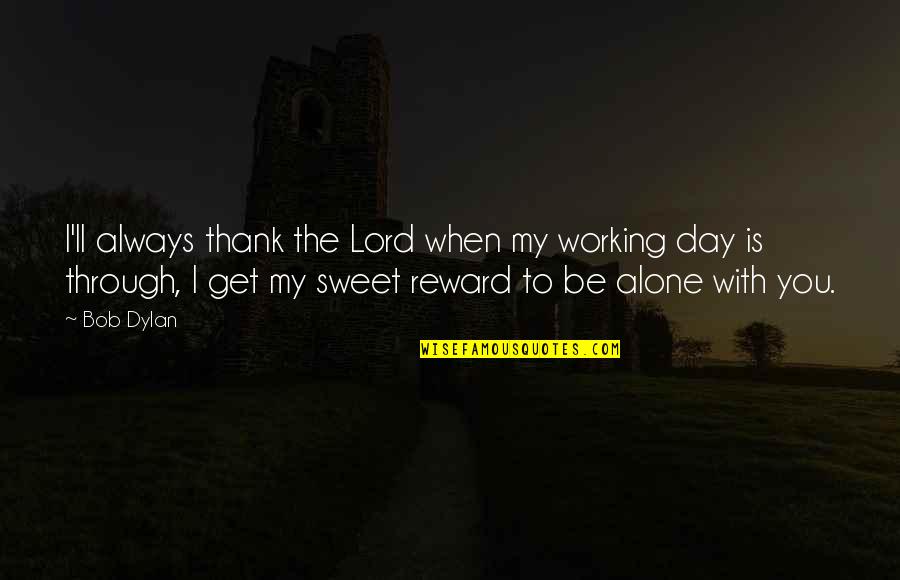 Alone Always Quotes By Bob Dylan: I'll always thank the Lord when my working