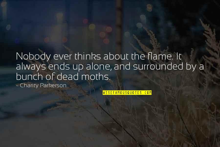 Alone Always Quotes By Charity Parkerson: Nobody ever thinks about the flame. It always