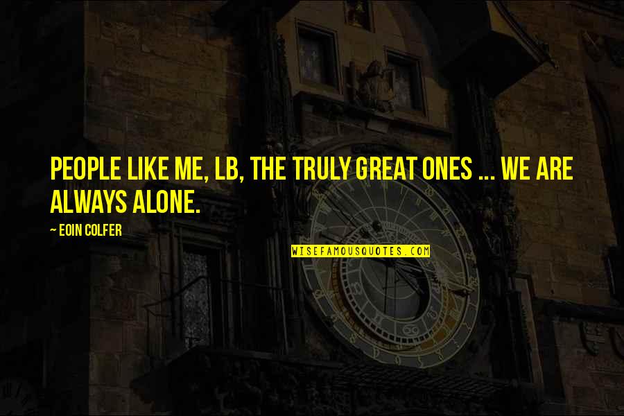 Alone Always Quotes By Eoin Colfer: People like me, LB, the truly great ones