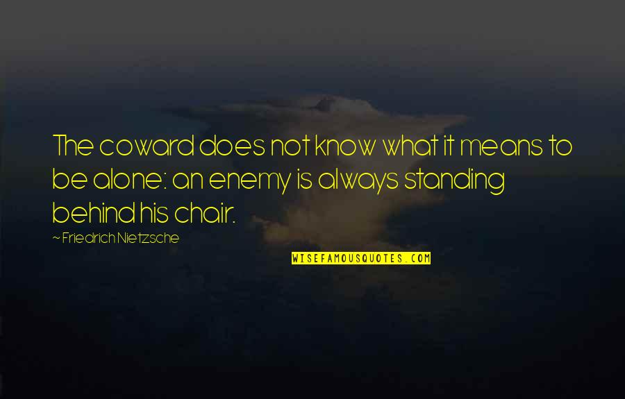 Alone Always Quotes By Friedrich Nietzsche: The coward does not know what it means