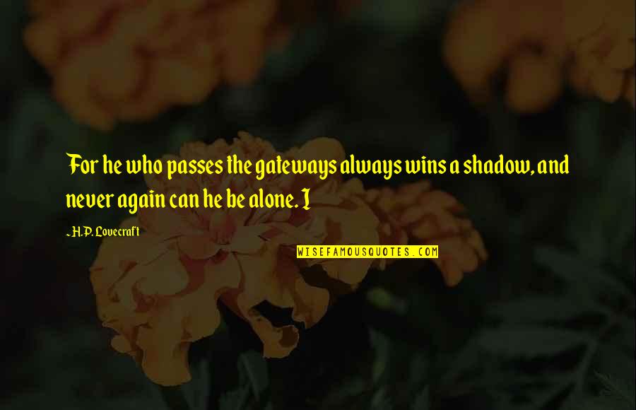 Alone Always Quotes By H.P. Lovecraft: For he who passes the gateways always wins