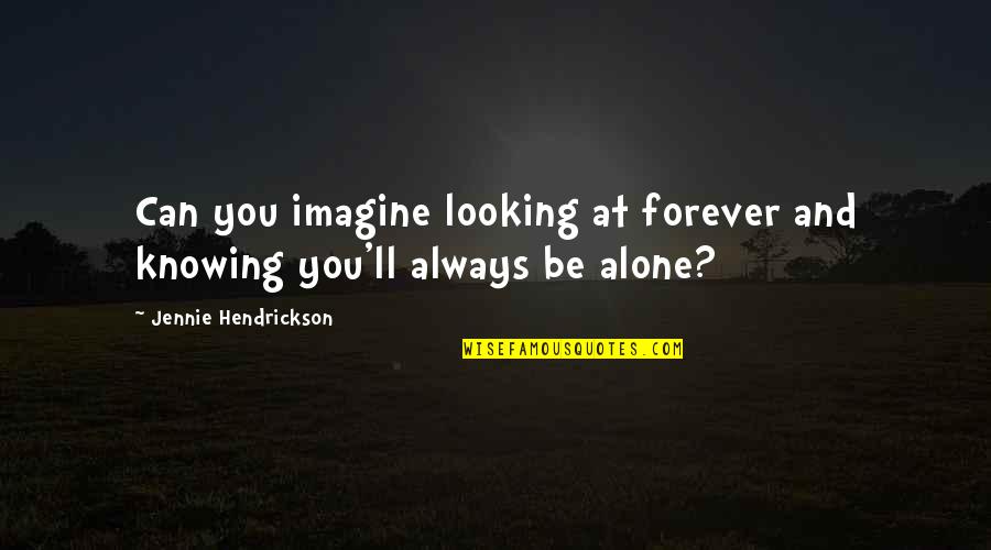 Alone Always Quotes By Jennie Hendrickson: Can you imagine looking at forever and knowing