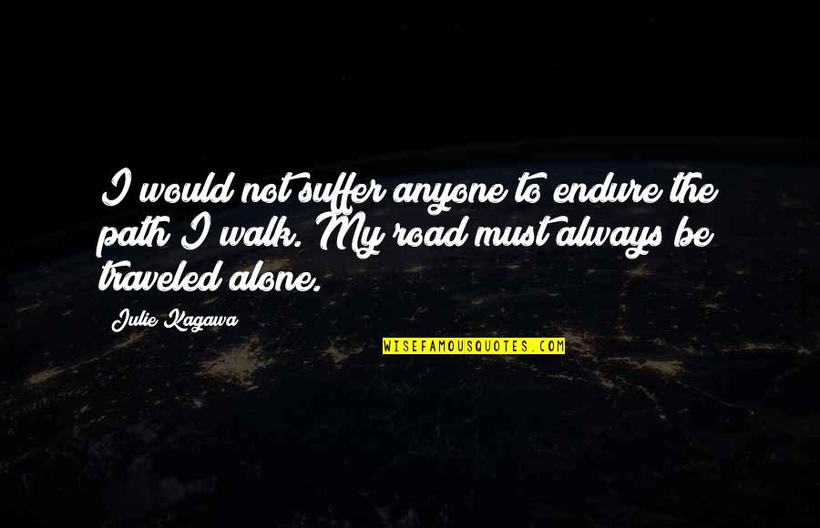 Alone Always Quotes By Julie Kagawa: I would not suffer anyone to endure the