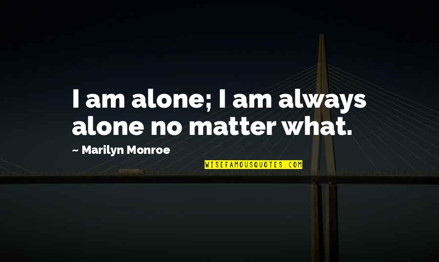Alone Always Quotes By Marilyn Monroe: I am alone; I am always alone no