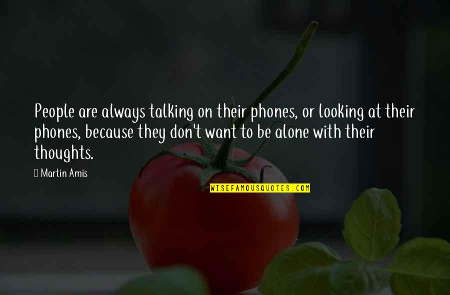 Alone Always Quotes By Martin Amis: People are always talking on their phones, or