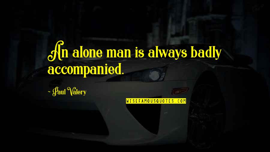 Alone Always Quotes By Paul Valery: An alone man is always badly accompanied.