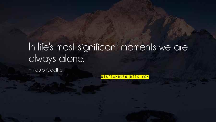 Alone Always Quotes By Paulo Coelho: In life's most significant moments we are always