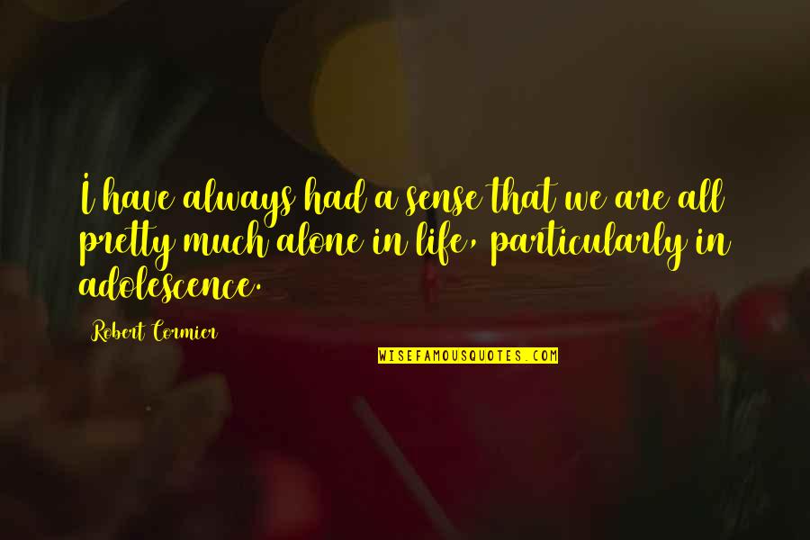 Alone Always Quotes By Robert Cormier: I have always had a sense that we