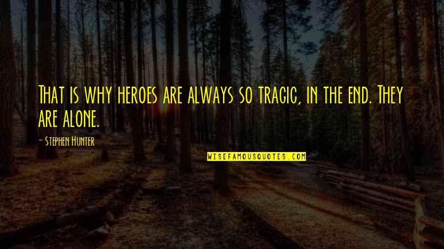 Alone Always Quotes By Stephen Hunter: That is why heroes are always so tragic,