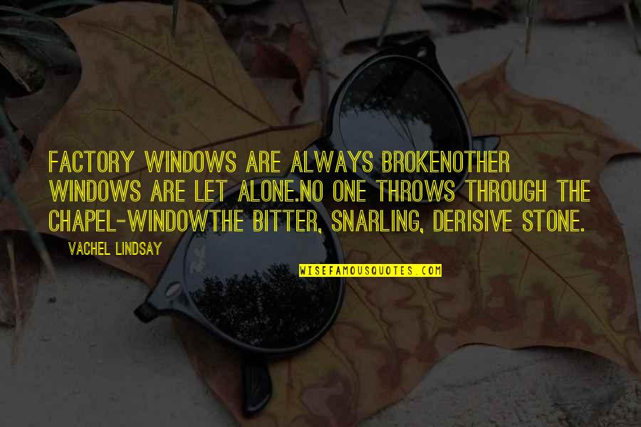 Alone Always Quotes By Vachel Lindsay: Factory windows are always brokenOther windows are let