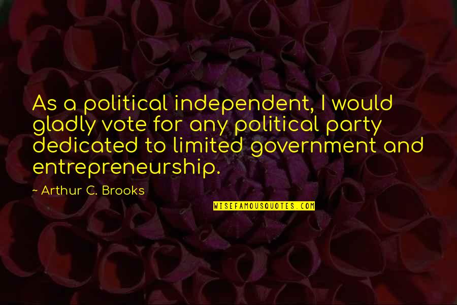 Alone And Attitude Quotes By Arthur C. Brooks: As a political independent, I would gladly vote