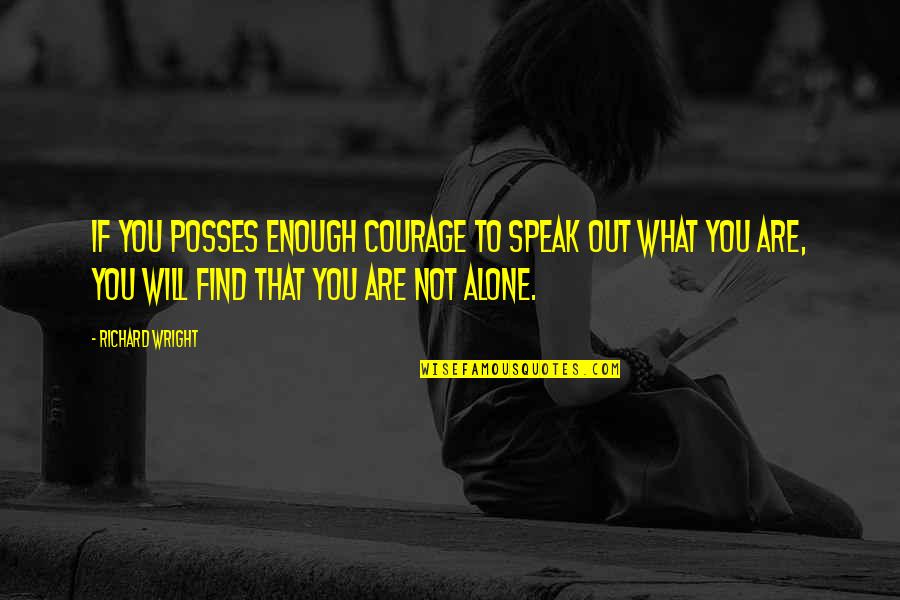 Alone And Attitude Quotes By Richard Wright: If you posses enough courage to speak out